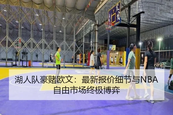 湖人队豪赌欧文：最新报价细节与NBA自由市场终极博弈